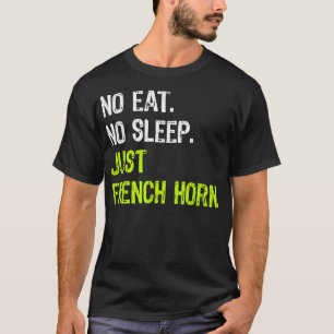 No Eat Sleep Repeat Just French Horn Musical4 T-Shirt