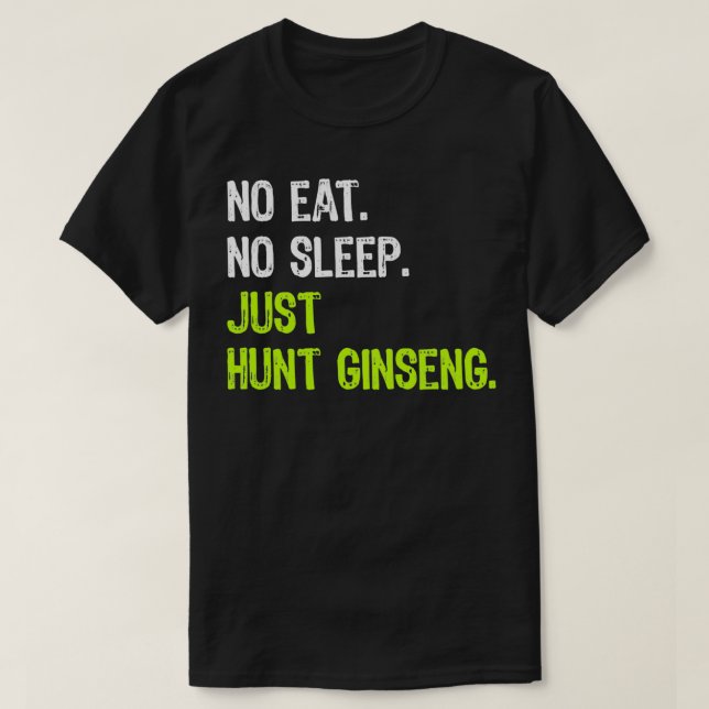 No Eat Sleep Repeat Just Hunt Ginseng Hunting  T-Shirt (Design Front)