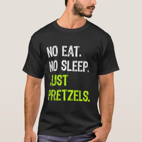 No Eat Sleep Repeat Just Pretzels Pretzel T_Shirt