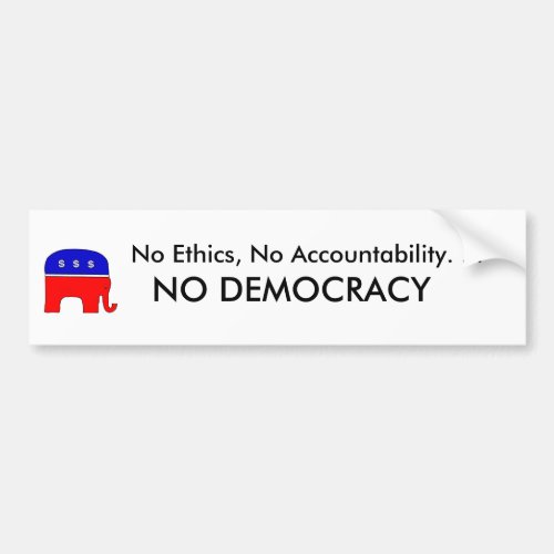 No Ethics No accountability   NO DEMOCRACY Bumper Sticker