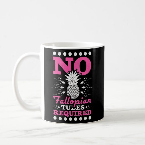 No Fallopian Tubes Required Pineapple Ivf Coffee Mug