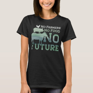 No Farmers No Food No Future for a Farmer  T-Shirt