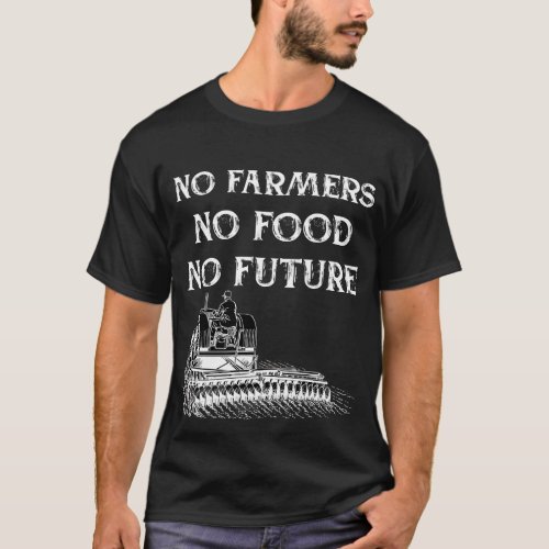 NO FARMERS NO FOOD NO FUTURE T_Shirt