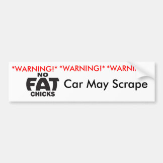 NO FAT CHICKS, Car May Scrape! Bumper Sticker