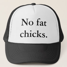 No fat chicks. trucker hat