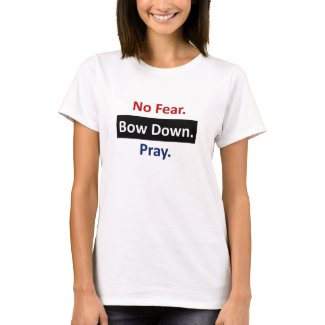 No Fear. Bow Down. Pray. T-Shirt
