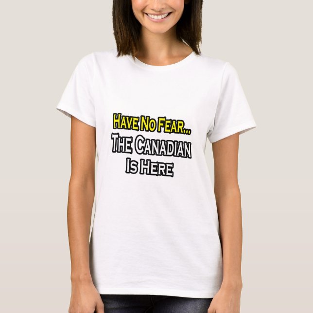 No Fear...Canadian Is Here T-Shirt (Front)