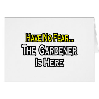 No Fear...Gardener Is Here Cards