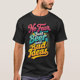 No fear, just beer and bad ideas T-Shirt