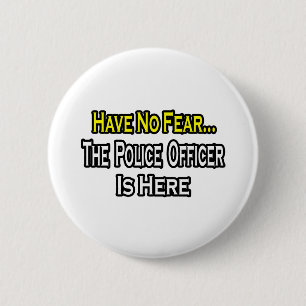 No Fear...Police Officer Is Here Pinback Button