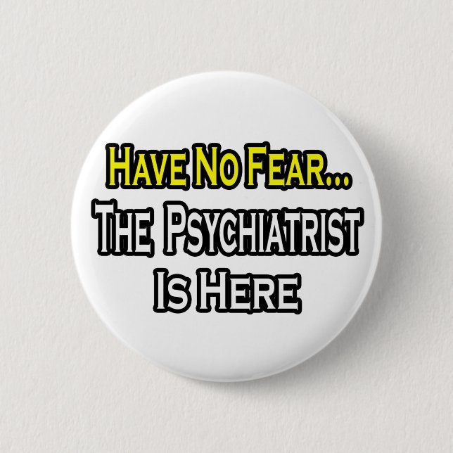 No Fear...Psychiatrist Is Here Pinback Button (Front)