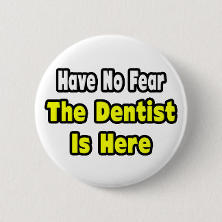 No Fear, The Dentist Is Here Pinback Button