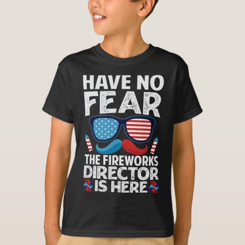 No Fear The Fireworks Director Is Here _ July 4th  T_Shirt