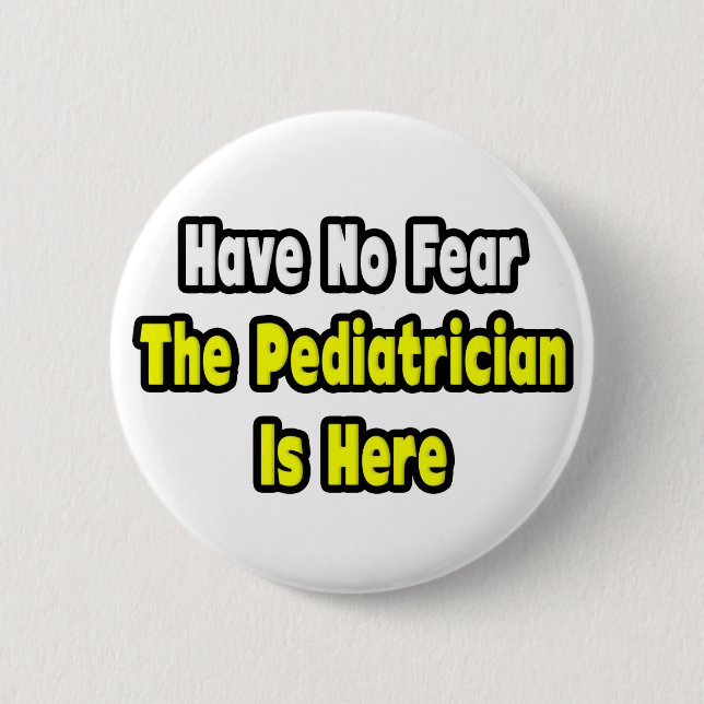 No Fear, The Pediatrician Is Here Button (Front)