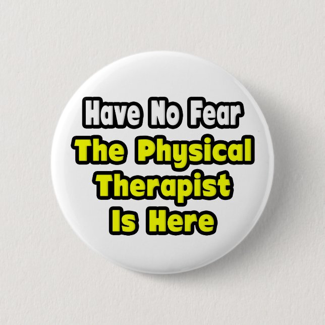 No Fear, The Physical Therapist Is Here Pinback Button (Front)