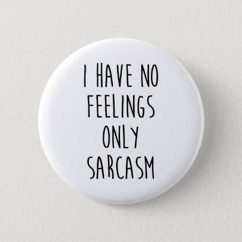 No Feelings Only Sarcasm Funny Quote Button