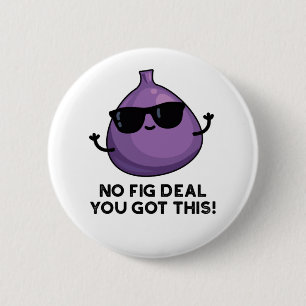 No Fig Deal I Got This Funny Fruit Pun  Button