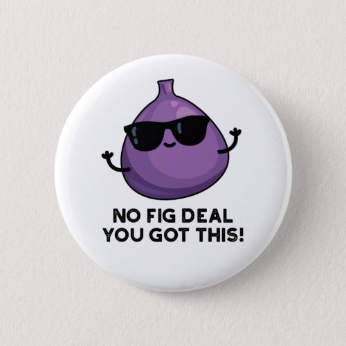 No Fig Deal I Got This Funny Fruit Pun  Button