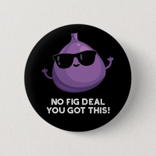 No Fig Deal I Got This Funny Fruit Pun Dark BG Button