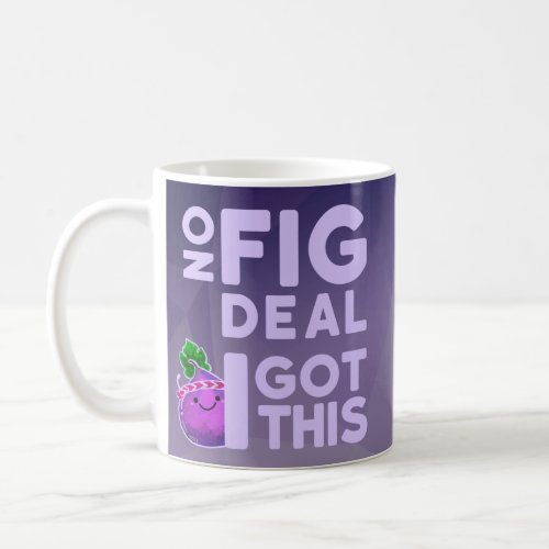 No Fig Deal I Got This _ Punny Garden Coffee Mug