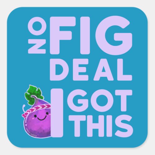 No Fig Deal I Got This _ Punny Garden Square Sticker