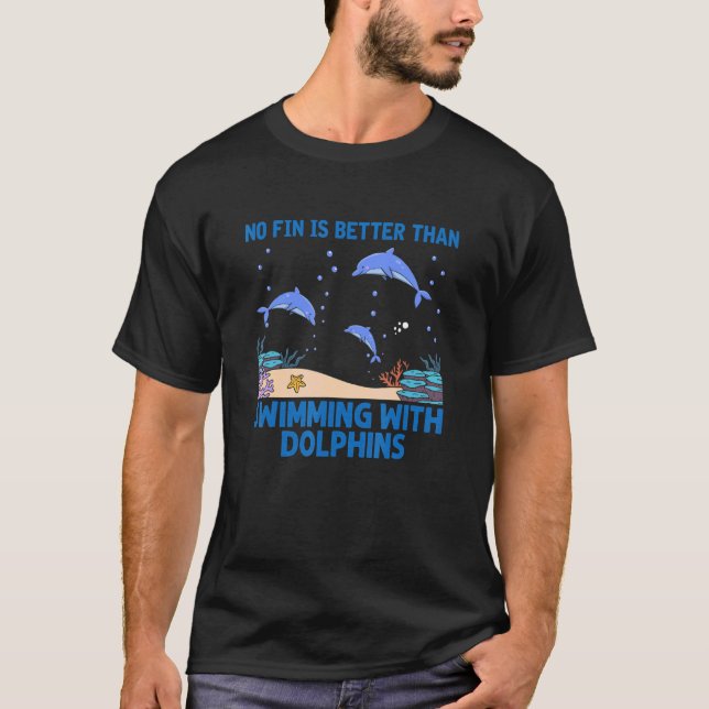 No Fin Is Better Then Swimming With Dolphins Ocean T-Shirt (Front)