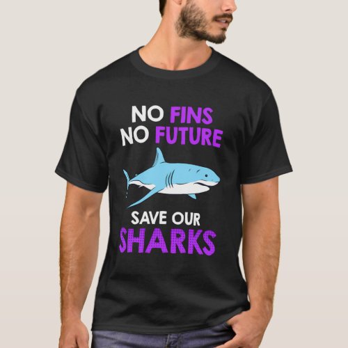 No Fins No Future Save Our Sharks Shark Protection T_Shirt