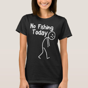 No Fishing Today Funny Sad Stick Man Angling Dad J T-Shirt