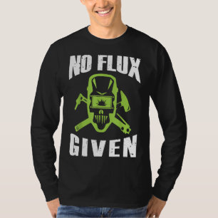 No Flux Given Funny Welder Tshirt Gift For Fathers