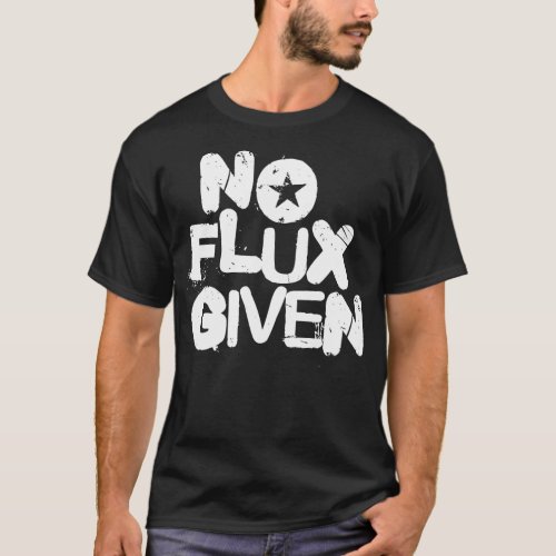 No Flux Given _ Funny Welding T_shirt