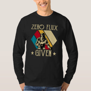 No Flux Given - Funny Welding Welder No Flux Perfe T-Shirt