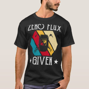 No Flux Given - Funny Welding Welder No Flux Perfe T-Shirt