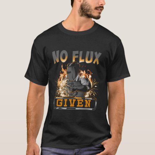 No Flux Given Welder T_Shirt