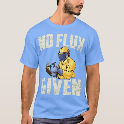 No Flux Given Welder Welding   1  T_Shirt