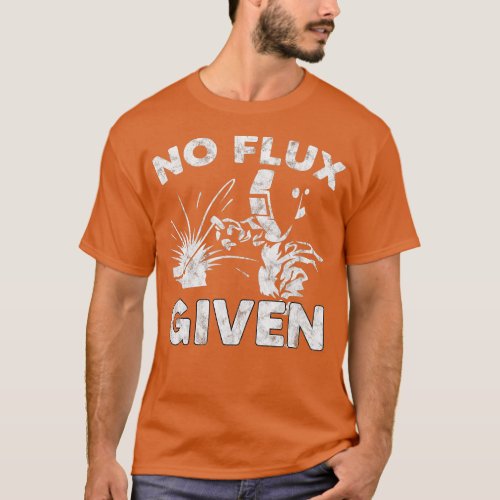No Flux Given Welder Welding Gift  T_Shirt