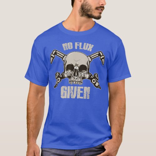 No Flux Given Welders Gift  Men Welding s  T_Shirt