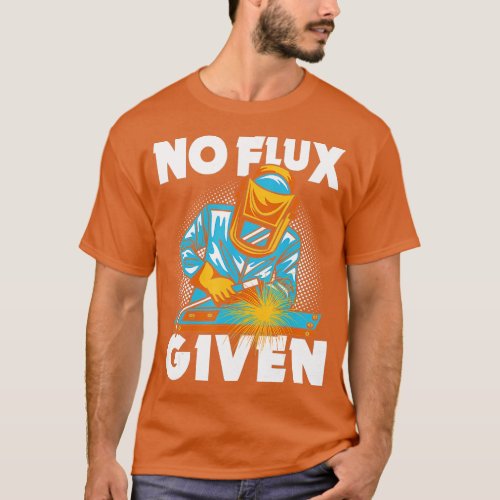 No Flux Given Welding Welder Funny   1  T_Shirt