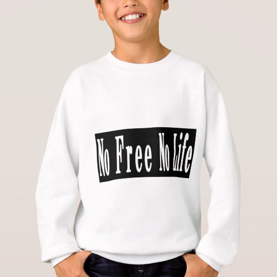 No Free No Life Sweatshirt