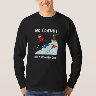 No Friends On A Powder Day Snowboarding Snowboard  T-Shirt