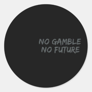 No Gamble No Future For Poker Players And Gamblers Classic Round Sticker
