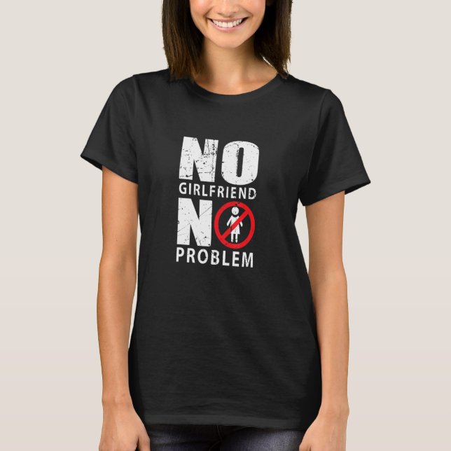 No Girlfriend no problem  Male Singlee T-Shirt (Front)
