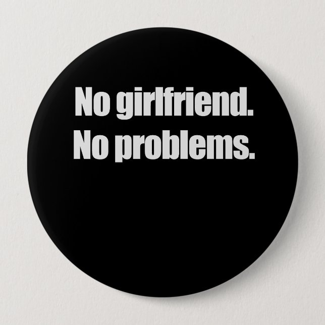 NO GIRLFRIEND. NO PROBLEMS. T-shirt Pinback Button (Front)