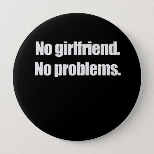 NO GIRLFRIEND NO PROBLEMS T_shirt Pinback Button