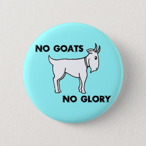 No Goats No Glory Pinback Button