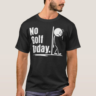 No Golf Today Funny Golf Lover Angry Stickman Ball T-Shirt