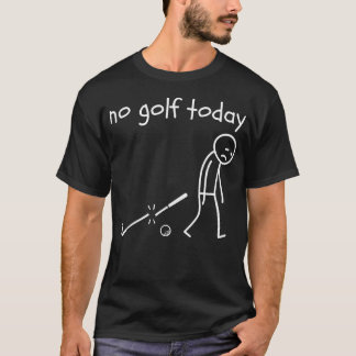 No Golf Today Funny Sad Stick Man Golfing Joke T-Shirt