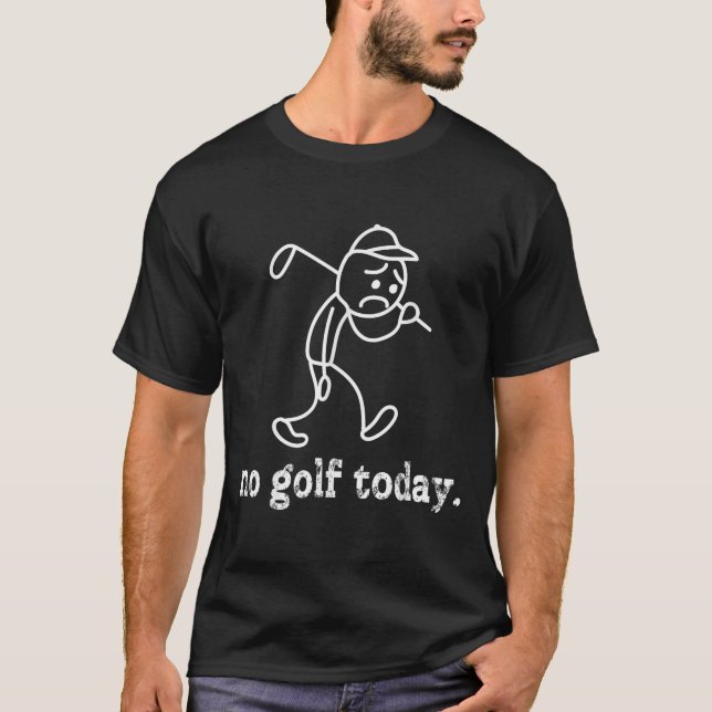 No Golf Today Funny Sad Stickman Golfer Humor Golf T-Shirt (Front)