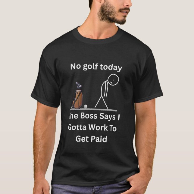 No Golf Today The Boss Says Gotta Work Funny Tee (Front)