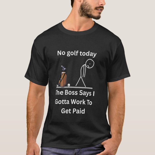 No Golf Today The Boss Says Gotta Work Funny Tee (Front)