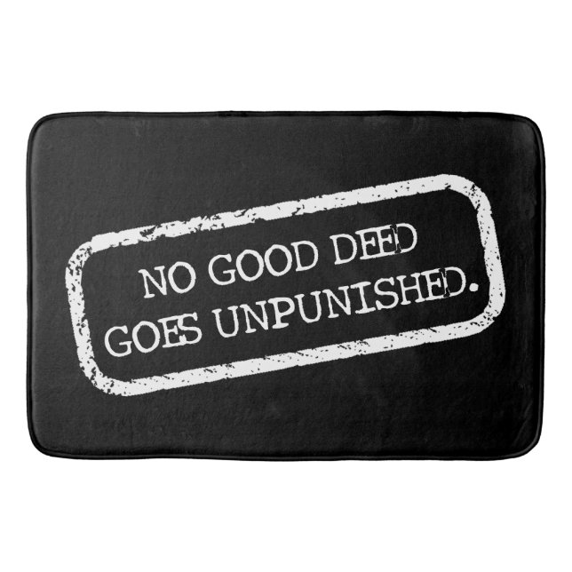 "NO GOOD DEED GOES UNPUNISHED" BATHROOM MAT (Front)